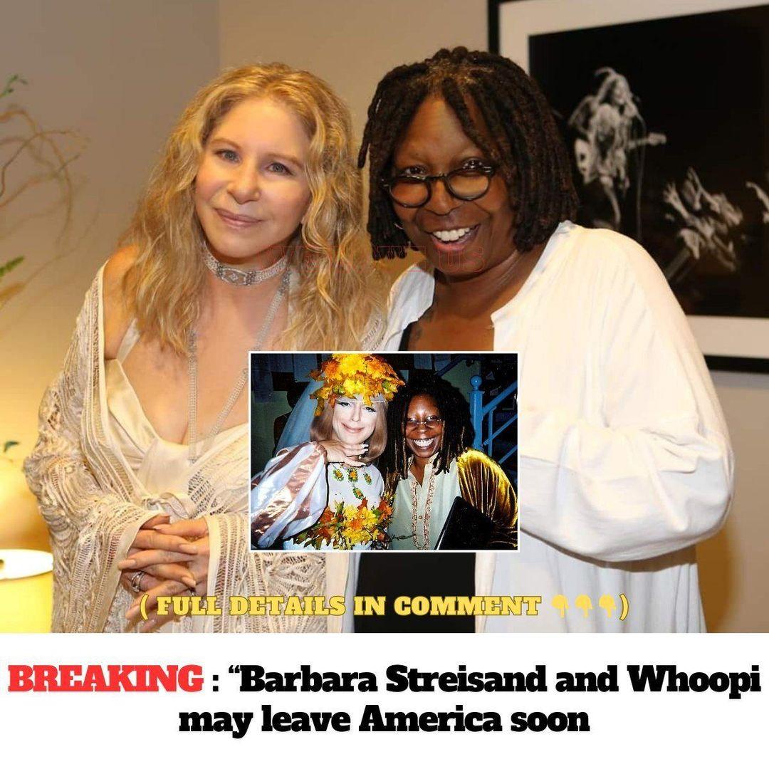 BREAKING : “Barbara Streisand and Whoopi may leave America soon.