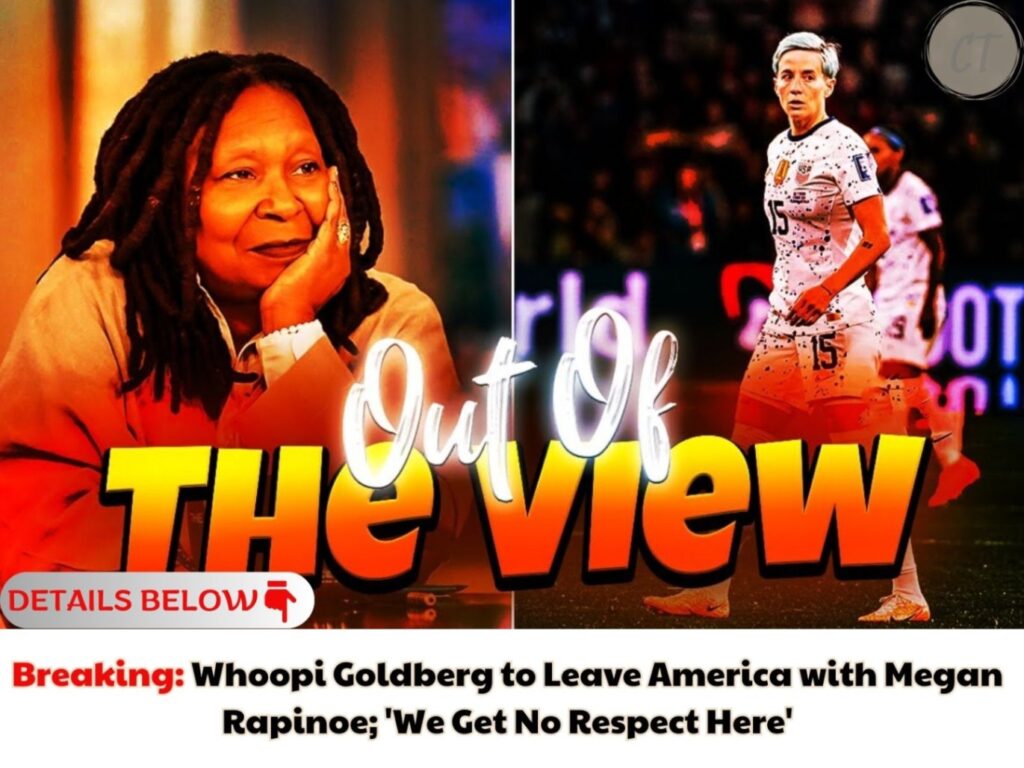 Breaking: Whoopi Goldberg to Leave America with Megan Rapinoe; 'We Get No Respect Here'